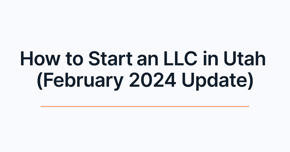 How to Start an LLC in Utah (February 2024 Update)